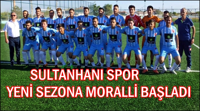 SULTANHANI SPOR YENİ SEZONA MORALLİ BAŞLADI