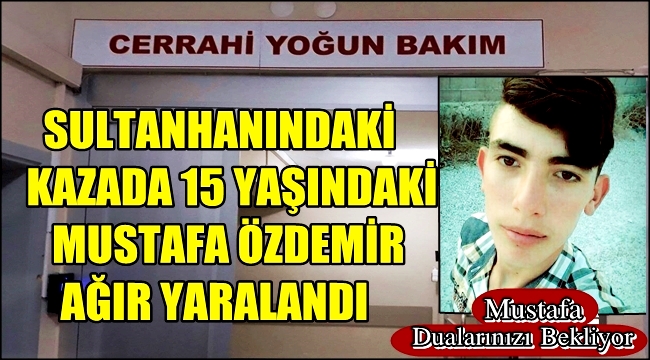 SULTANHANINDAKİ KAZADA 15 YAŞINDAKİ MUSTAFA AĞIR YARALANDI