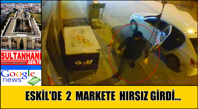 ESKİL İLÇESİNDE İKİ MARKETE GİREN HIRSIZLAR SİGARA ÇALDI