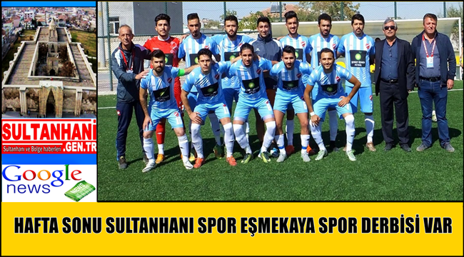HAFTA SONU SULTANHANI SPOR EŞMEKAYA SPOR DERBİ MAÇI VAR