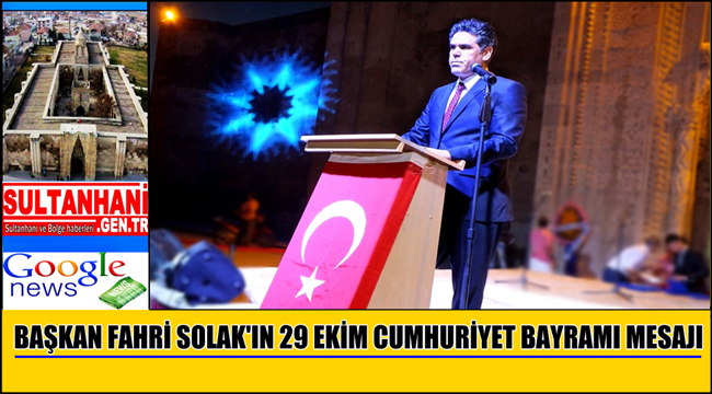 SULTANHANI İLÇE BELEDİYE BAŞKANI FAHRİ SOLAK'IN 29 EKİM CUMHURİYET BAYRAMI MESAJI