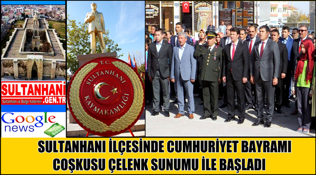 SULTANHANI İLÇESİNDE CUMHURİYET BAYRAMI COŞKUSU ÇELENK SUNUMU İLE BAŞLADI