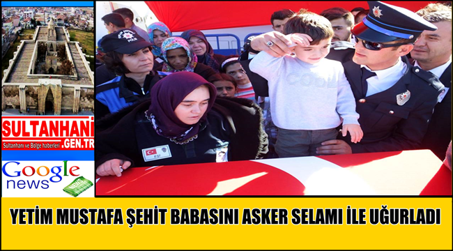 YETİM MUSTAFA ŞEHİT OLAN BABASINI ASKER SELAMI İLE UĞURLADI
