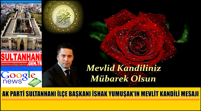 AK PARTİ SULTANHANI İLÇE BAŞKANI İSHAK YUMUŞAK&#039;IN MEVLİT KANDİLİ MESAJI