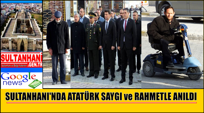 SULTANHANI'NDA MUSTAFA KEMAL ATATÜRK 79. ÖLÜM YIL DÖNÜMÜNDE SAYGI ve RAHMETLE ANILDI