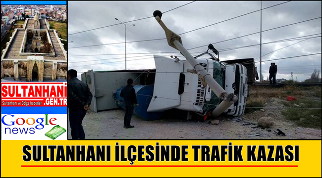 SULTANHANI’NDA RÖMORKA ÇARPAN TIR ŞARAMPOLE DEVRİLDİ