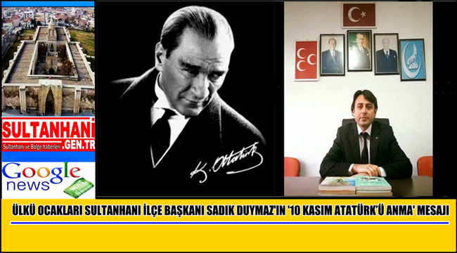 ÜLKÜ OCAKLARI SULTANHANI İLÇE BAŞKANI SADIK DUYMAZ'IN '10 KASIM ATATÜRK'Ü ANMA' MESAJI