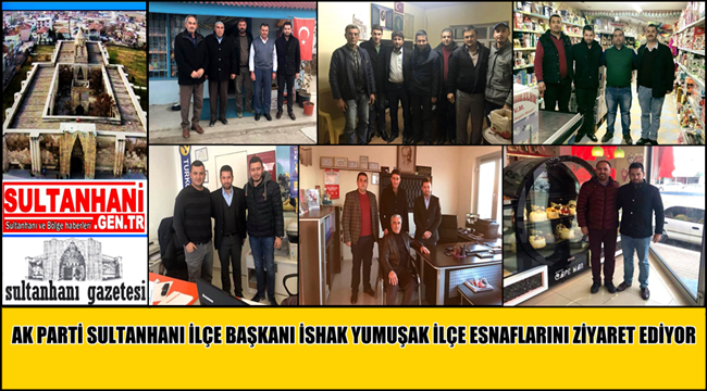 AK PARTİ SULTANHANI İLÇE BAŞKANI İSHAK YUMUŞAK İLÇE ESNAFLARINI ZİYARET EDİYOR