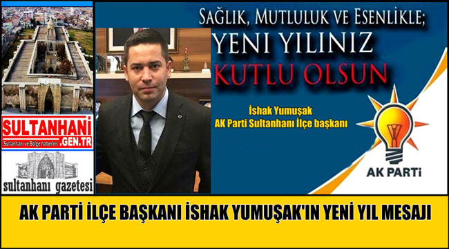 AK PARTİ SULTANHANI İLÇE BAŞKANI İSHAK YUMUŞAK&#039;IN YENİ YIL MESAJI