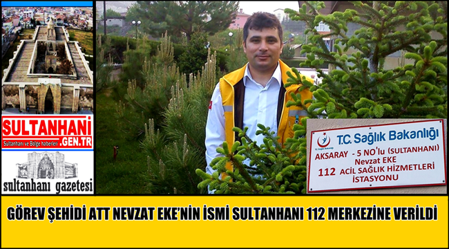GÖREV ŞEHİDİ ATT NEVZAT EKE&#039;NİN İSMİ SULTANHANI 112 MERKEZİNE VERİLDİ