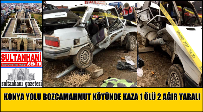 KONYA YOLU BOZCAMAHMUT KÖYÜNDE KAZA 1 ÖLÜ 2 AĞIR YARALI