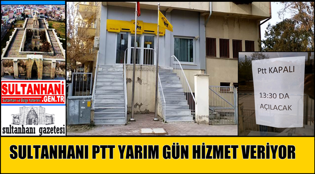 SULTANHANI PTT İLÇE HALKINA YARIM GÜN HİZMET VERİYOR ( NOT: Kapalıyız 13:30 da Açılacak )