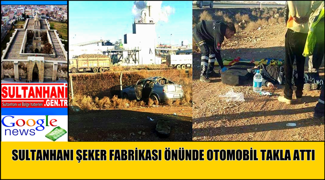SULTANHANI ŞEKER FABRİKASI ÖNÜNDE OTOMOBİL TAKLA ATTI