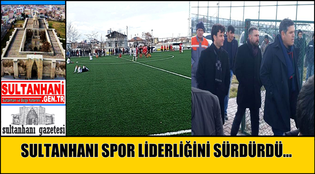 SULTANHANI SPOR LİDERLİĞİNİ SÜRDÜRÜYOR