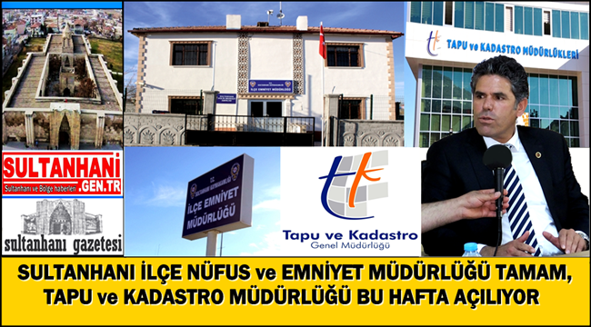 SULTANHANI İLÇE NÜFUS ve EMNİYET MÜDÜRLÜĞÜ TAMAM, TAPU MÜDÜRLÜĞÜ DE AÇILIYOR
