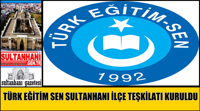 TÜRK EĞİTİM SEN SULTANHANI İLÇE TEŞKİLATI KURULDU