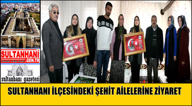 YEŞİM PEKMEZ SULTANHANI İLÇESİNDEKİ ŞEHİT AİLELERİNİ ZİYARET ETTİ