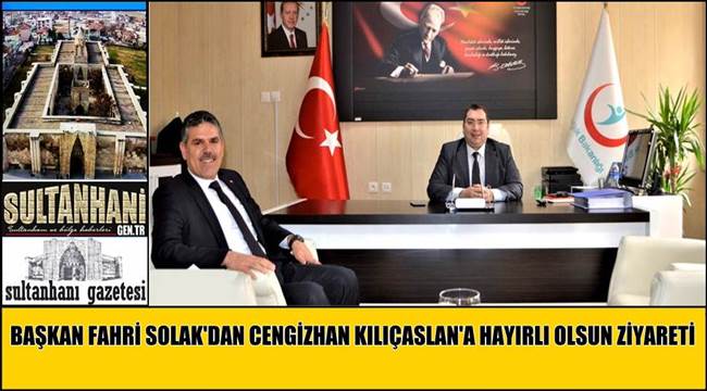 BAŞKAN FAHRİ SOLAK'DAN CENGİZHAN KILIÇASLAN'A HAYIRLI OLSUN ZİYARETİ
