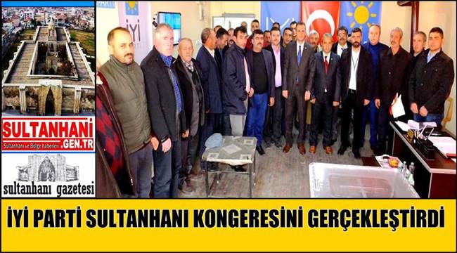 İYİ PARTİ SULTANHANI KONGRESİNİ GERÇEKLEŞTİRDİ