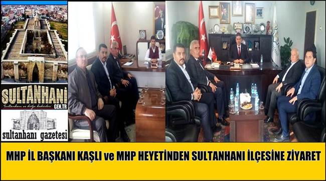 MHP İL BAŞKANI KAŞLI ve MHP HEYETİNDEN SULTANHANI İLÇESİNE ZİYARET