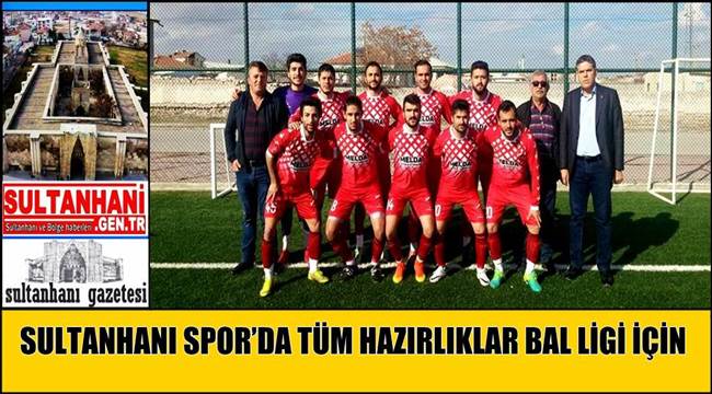 SULTANHANI SPOR’DA TÜM HAZIRLIKLAR BAL LİGİ İÇİN