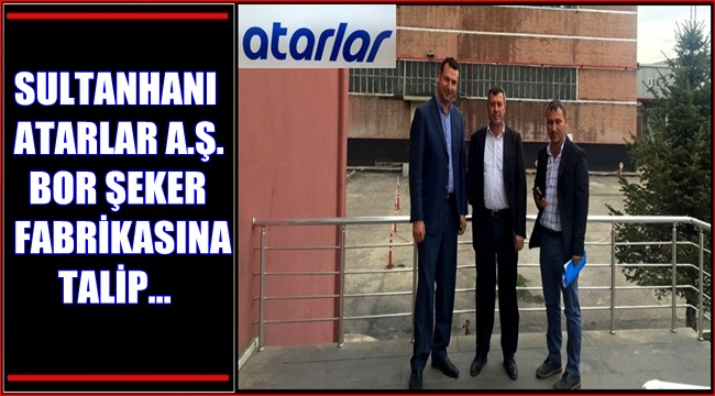 SULTANHANI ATARLAR A.Ş. BOR ŞEKER FABRİKASINA TALİP