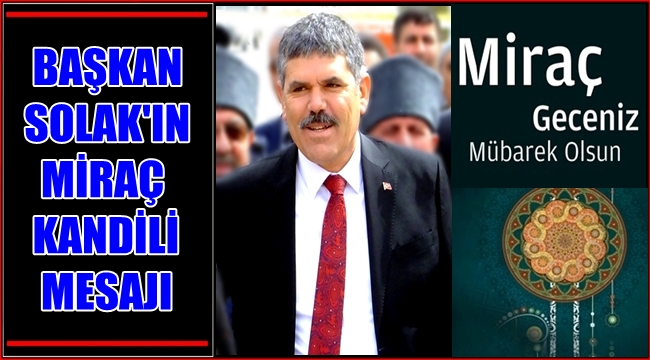 İLÇE BELEDİYE BAŞKANI FAHRİ SOLAK&#039;IN MİRAÇ KANDİLİ MESAJI 2018