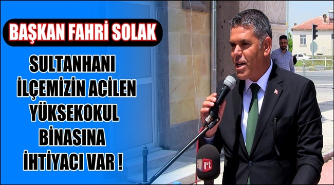 BAŞKAN SOLAK &#039;SULTANHANI İLÇEMİZİN YÜKSEKOKUL BİNASINA İHTİYACI VAR&#039;