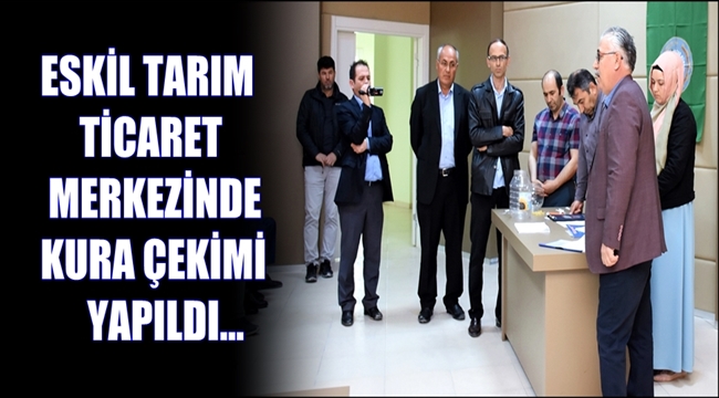 ESKİL TARIM TİCARET MERKEZİNDE KURA ÇEKİMİ YAPILDI