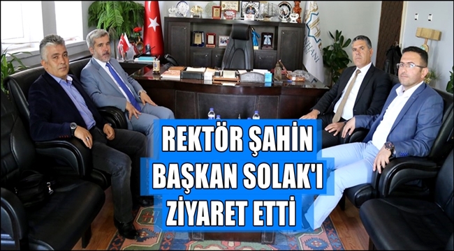 REKTÖR ŞAHİN BAŞKAN FAHRİ SOLAK&#039;I ZİYARET ETTİ
