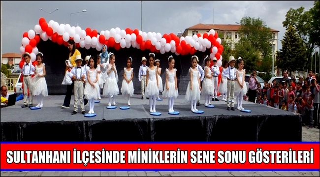 SULTANHANI İLÇESİNDE MİNİKLERİN SENE SONU GÖSTERİLERİ İZLEYENLERİ BÜYÜLEDİ