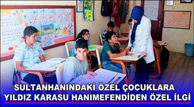 SULTANHANINDAKİ ÖZEL ÇOCUKLARA YILDIZ KARASU HANIMEFENDİDEN ÖZEL İLGİ