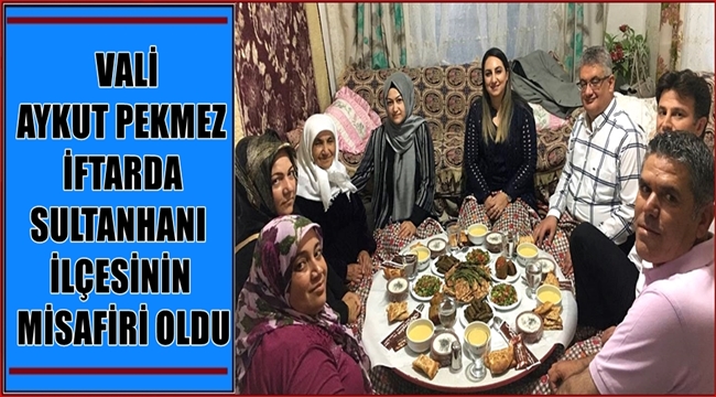 VALİ AYKUT PEKMEZ İFTARDA SULTANHANI İLÇESİNİN MİSAFİRİ OLDU