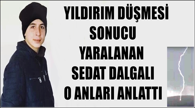 YILDIRIM DÜŞMESİ SONUCU YARALANAN SEDAT O ANLARI ANLATTI