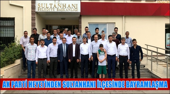 AK PARTİ HEYETİNDEN SULTANHANI İLÇESİNDE BAYRAMLAŞMA