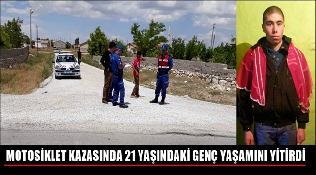 ESKİL&#039;DE YİNE MOTOSİKLET KAZASI, 21 YAŞINDAKİ GENÇ YAŞAMINI YİTİRDİ