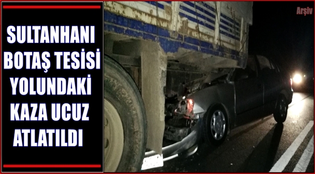 SULTANHANI-BOTAŞ DEPOLAMA TESİSİ YOLUNDAKİ KAZA UCUZ ATLATILDI 2 YARALI