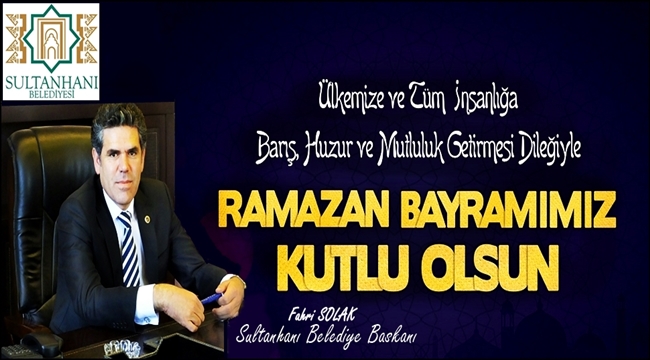SULTANHANI İLÇE BELEDİYE BAŞKANI FAHRİ SOLAK&#039;IN RAMAZAN BAYRAMI MESAJI &#039;2018&#039;