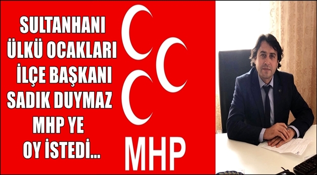 SULTANHANI ÜLKÜ OCAKLARI İLÇE BAŞKANI SADIK DUYMAZ MHP YE OY İSTEDİ