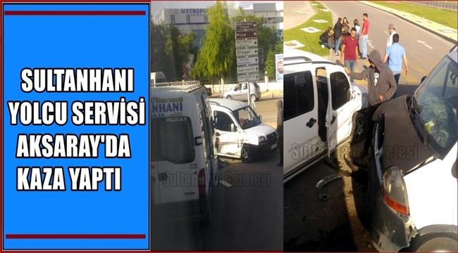 SULTANHANI YOLCU SERVİSİ AKSARAY&#039;DA KAZA YAPTI