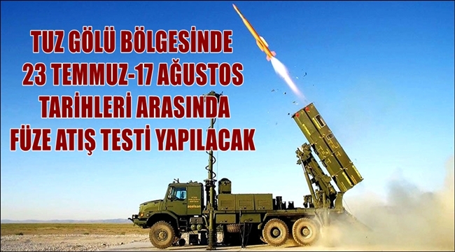 TUZ GÖLÜ BÖLGESİNDE 23 TEMMUZ 17 AĞUSTOS 2018 TARİHLERİ ARASINDA FÜZE ATIŞ TESTİ YAPILACAK