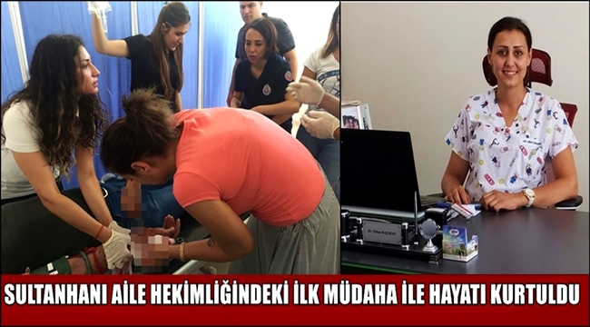 SULTANHANI AİLE HEKİMLİĞİNDEKİ İLK MÜDAHALE İLE HAYATI KURTULDU