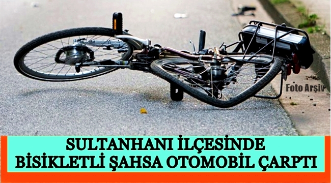 SULTANHANI İLÇESİNDE BİSİKLETLİ ŞAHSA OTOMOBİL ÇARPTI