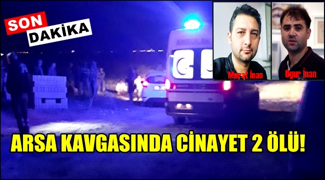 ESKİL İLÇESİNDE ARSA YÜZÜNDEN CİNAYET 2 ÖLÜ!