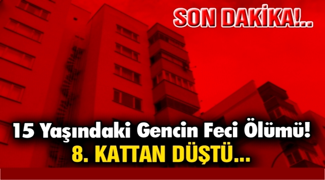 ESKİL&#039;Lİ GENÇ KIZ SEKİZİNCİ KATTAN DÜŞEREK ÖLDÜ