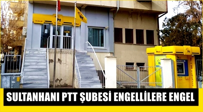 SULTANHANI İLÇE PTT ŞUBESİ ENGELLİLERE ENGEL