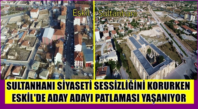 SULTANHANI SİYASETİ SESSİZLİĞİNİ KORURKEN ESKİL&#039;DE ADAY ADAYI PATLAMASI VAR