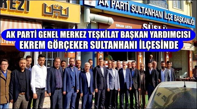 AK PARTİ GENEL MERKEZ TEŞKİLAT BAŞKAN YARDIMCISI EKREM GÖRÇEKER SULTANHANI İLÇESİNDE
