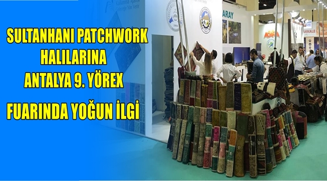 SULTANHANI PATCHWORK  HALILARINA 9. YÖREX  FUARINDA YOĞUN İLGİ