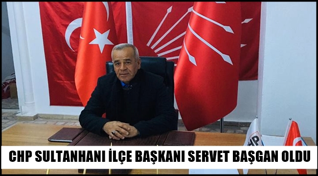 CHP SULTANHANI İLÇE BAŞKANI SERVET BAŞGAN OLDU
